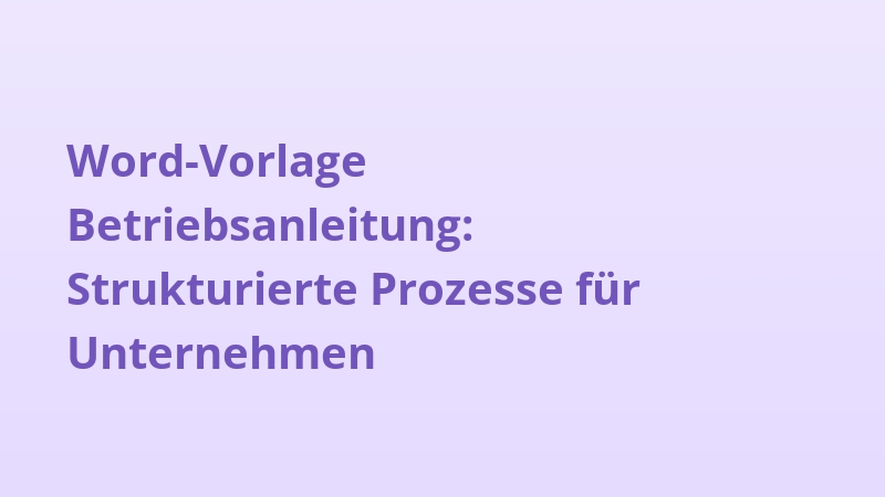 Word-Vorlage Betriebsanleitung: Strukturierte Prozesse für Unternehmen