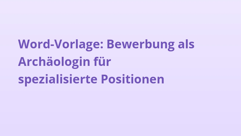 Word-Vorlage: Bewerbung als Archäologin für spezialisierte Positionen