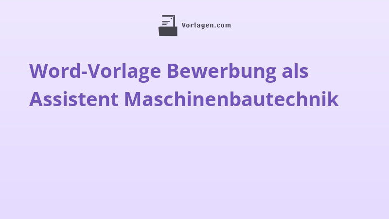 Word-Vorlage Bewerbung als Assistent Maschinenbautechnik