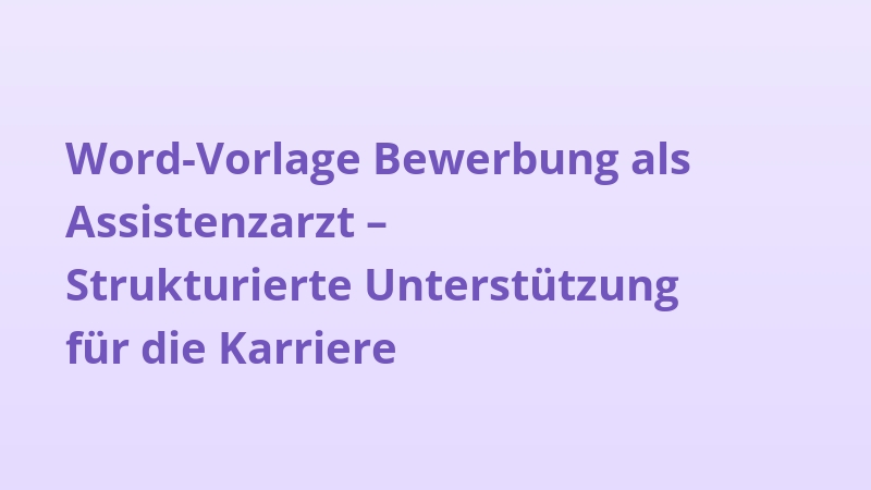 Word-Vorlage Bewerbung als Assistenzarzt – Strukturierte Unterstützung für die Karriere