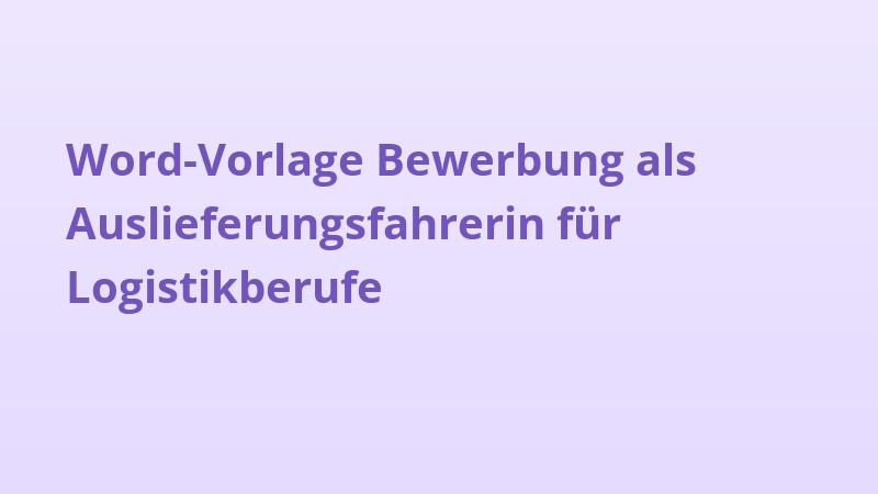 Word-Vorlage Bewerbung als Auslieferungsfahrerin für Logistikberufe