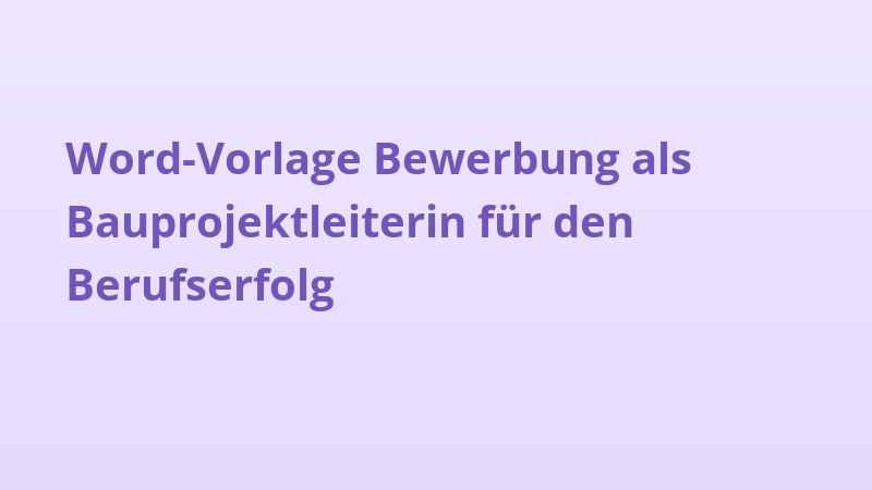 Word-Vorlage Bewerbung als Bauprojektleiterin für den Berufserfolg