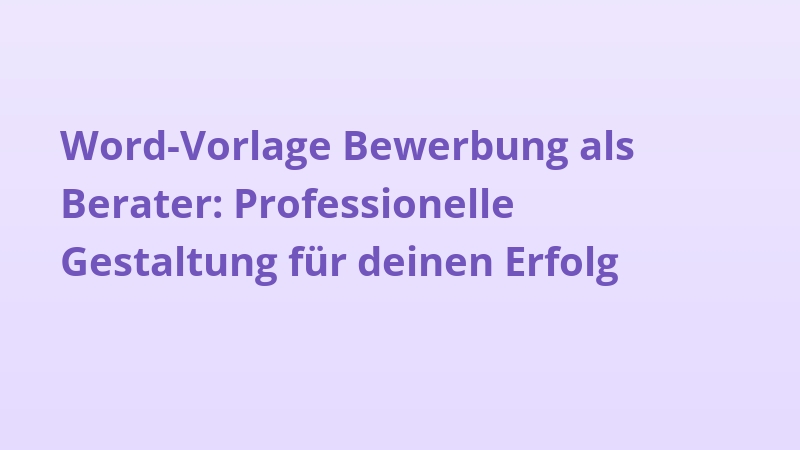 Word-Vorlage Bewerbung als Berater: Professionelle Gestaltung für deinen Erfolg