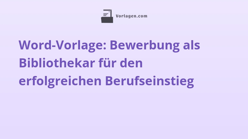 Word-Vorlage: Bewerbung als Bibliothekar für den erfolgreichen Berufseinstieg