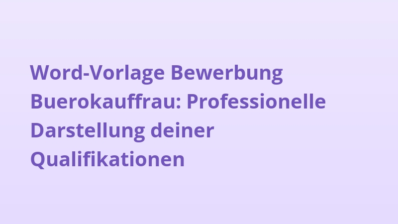 Word-Vorlage Bewerbung Buerokauffrau: Professionelle Darstellung deiner Qualifikationen