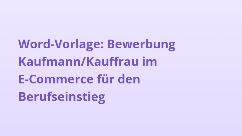 Word-Vorlage: Bewerbung Kaufmann/Kauffrau im E-Commerce für den Berufseinstieg