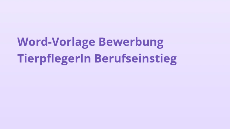 Word-Vorlage Bewerbung TierpflegerIn Berufseinstieg
