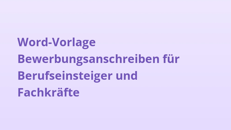 Word-Vorlage Bewerbungsanschreiben für Berufseinsteiger und Fachkräfte
