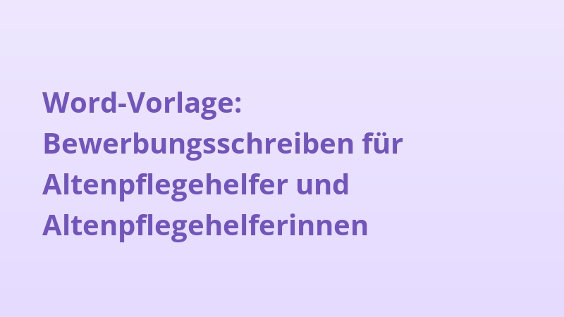 Word-Vorlage: Bewerbungsschreiben für Altenpflegehelfer und Altenpflegehelferinnen