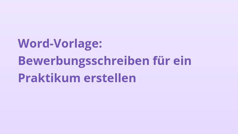Word-Vorlage: Bewerbungsschreiben für ein Praktikum erstellen