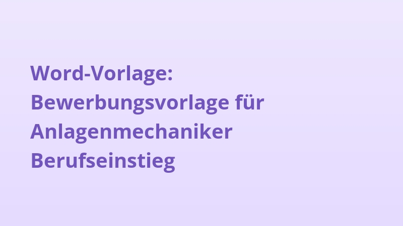 Word-Vorlage: Bewerbungsvorlage für Anlagenmechaniker Berufseinstieg