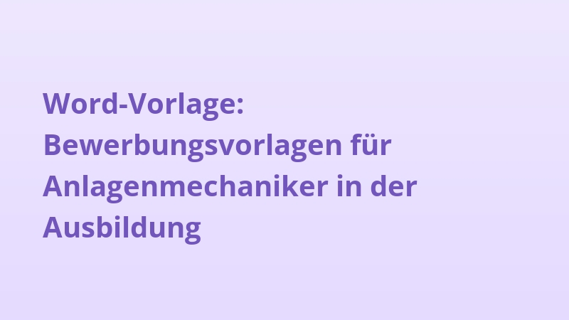 Word-Vorlage: Bewerbungsvorlagen für Anlagenmechaniker in der Ausbildung