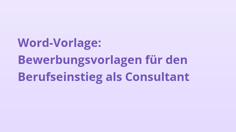 Word-Vorlage: Bewerbungsvorlagen für den Berufseinstieg als Consultant