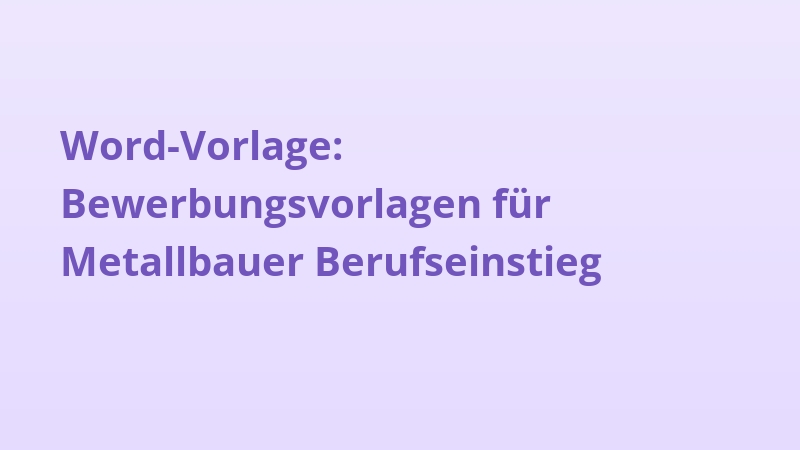 Word-Vorlage: Bewerbungsvorlagen für Metallbauer Berufseinstieg