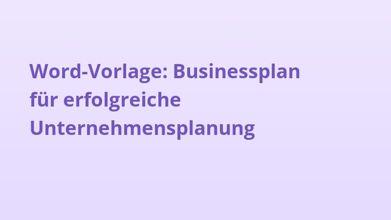 Word-Vorlage: Businessplan für erfolgreiche Unternehmensplanung