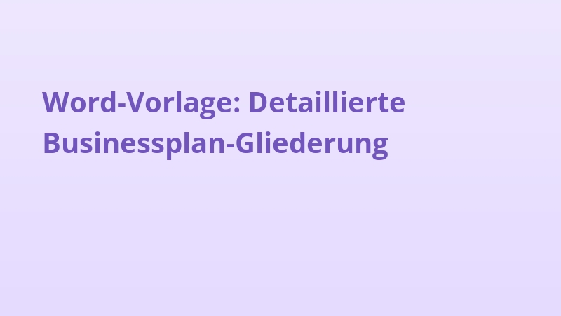 Word-Vorlage: Detaillierte Businessplan-Gliederung