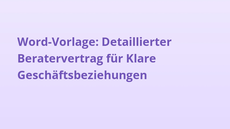 Word-Vorlage: Detaillierter Beratervertrag für Klare Geschäftsbeziehungen