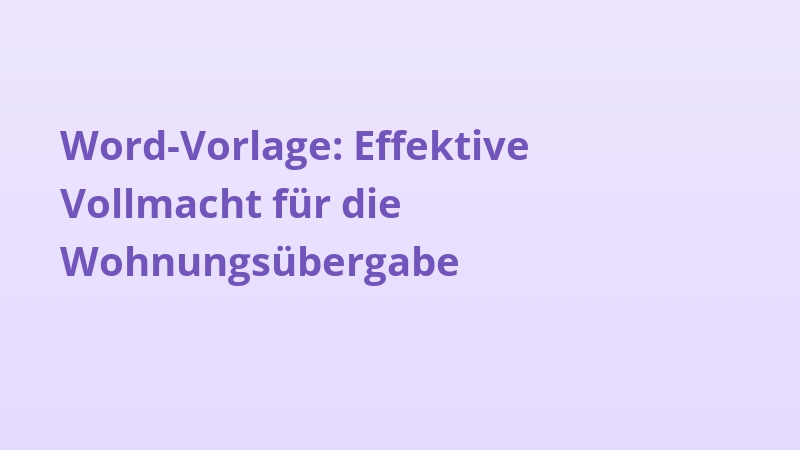 Word-Vorlage: Effektive Vollmacht für die Wohnungsübergabe