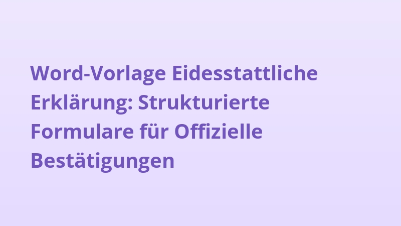Word-Vorlage Eidesstattliche Erklärung: Strukturierte Formulare für Offizielle Bestätigungen