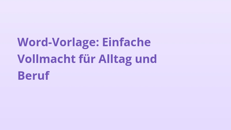Word-Vorlage: Einfache Vollmacht für Alltag und Beruf