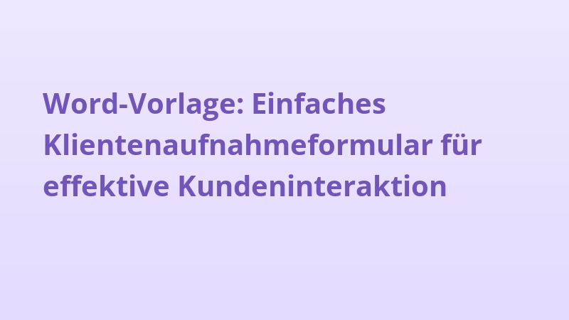 Word-Vorlage: Einfaches Klientenaufnahmeformular für effektive Kundeninteraktion