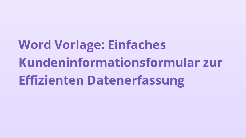 Word Vorlage: Einfaches Kundeninformationsformular zur Effizienten Datenerfassung