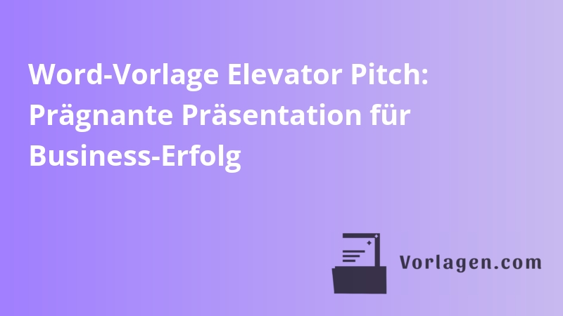 Word-Vorlage Elevator Pitch: Prägnante Präsentation für Business-Erfolg