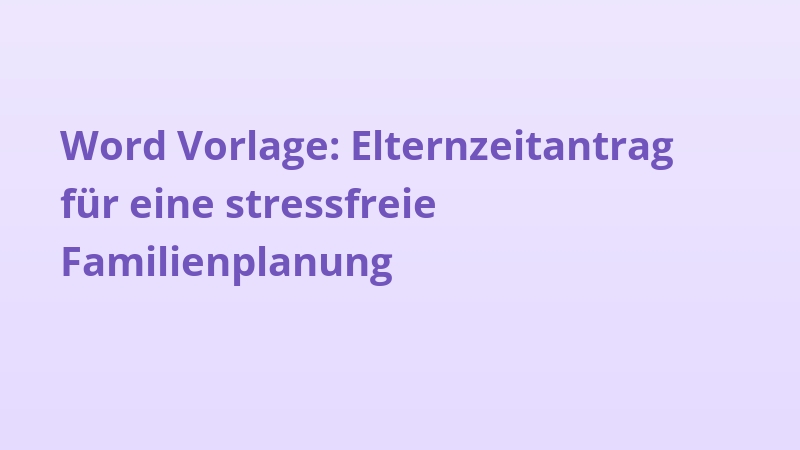 Word Vorlage: Elternzeitantrag für eine stressfreie Familienplanung