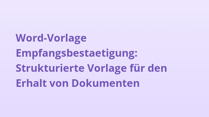 Word-Vorlage Empfangsbestaetigung: Strukturierte Vorlage für den Erhalt von Dokumenten