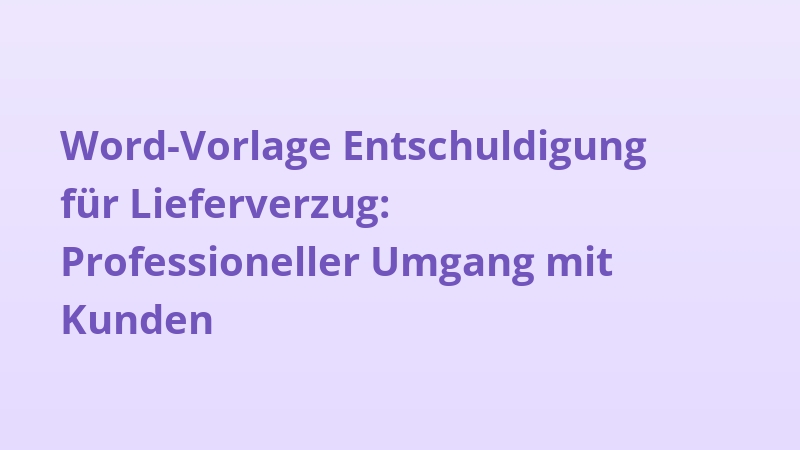 Word-Vorlage Entschuldigung für Lieferverzug: Professioneller Umgang mit Kunden