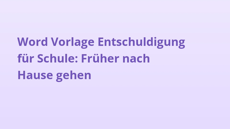 Word Vorlage Entschuldigung für Schule: Früher nach Hause gehen