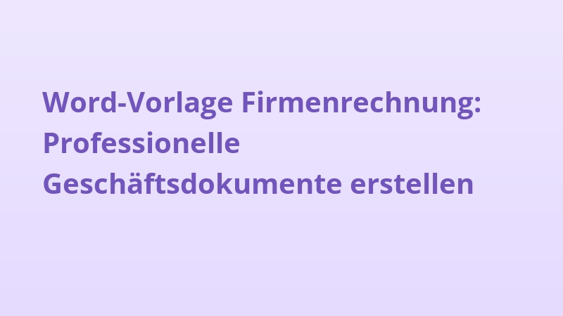 Word-Vorlage Firmenrechnung: Professionelle Geschäftsdokumente erstellen
