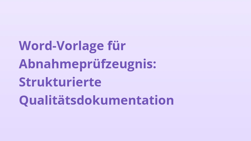 Word-Vorlage für Abnahmeprüfzeugnis: Strukturierte Qualitätsdokumentation