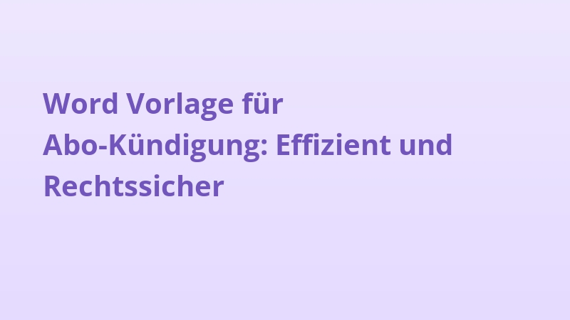 Word Vorlage für Abo-Kündigung: Effizient und Rechtssicher