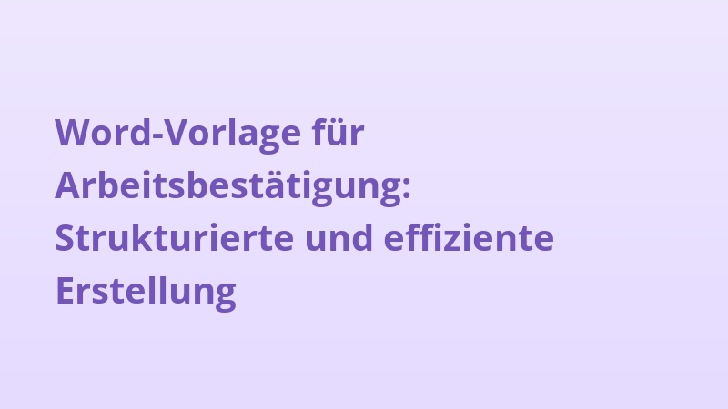 Word-Vorlage für Arbeitsbestätigung: Strukturierte und effiziente Erstellung