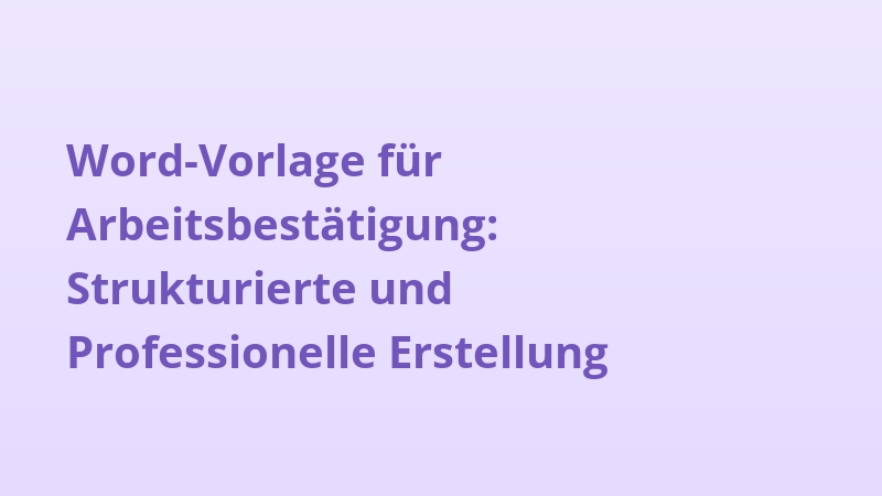 Word-Vorlage für Arbeitsbestätigung: Strukturierte und Professionelle Erstellung
