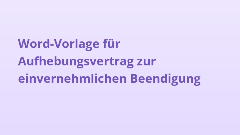 Word-Vorlage für Aufhebungsvertrag zur einvernehmlichen Beendigung