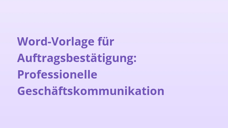Word-Vorlage für Auftragsbestätigung: Professionelle Geschäftskommunikation