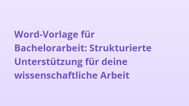 Word-Vorlage für Bachelorarbeit: Strukturierte Unterstützung für deine wissenschaftliche Arbeit