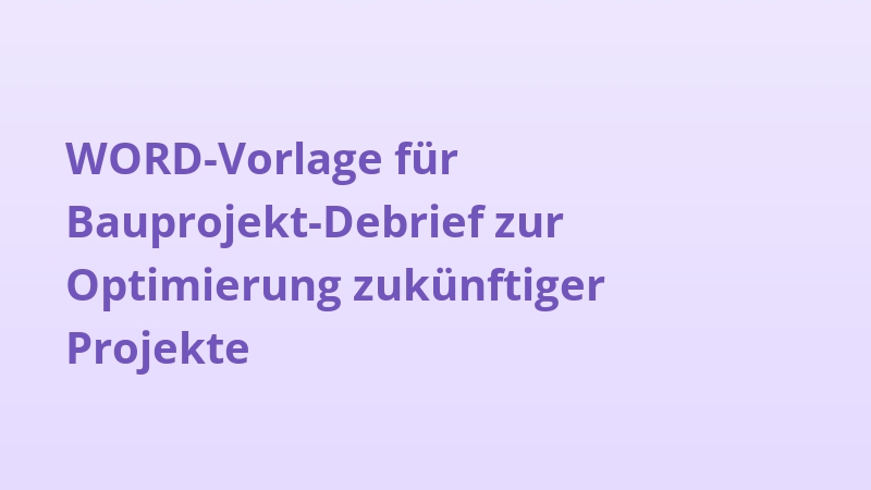 WORD-Vorlage für Bauprojekt-Debrief zur Optimierung zukünftiger Projekte