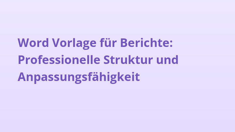 Word Vorlage für Berichte: Professionelle Struktur und Anpassungsfähigkeit