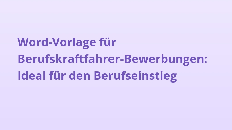 Word-Vorlage für Berufskraftfahrer-Bewerbungen: Ideal für den Berufseinstieg