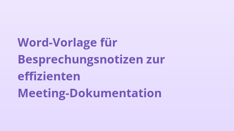 Word-Vorlage für Besprechungsnotizen zur effizienten Meeting-Dokumentation
