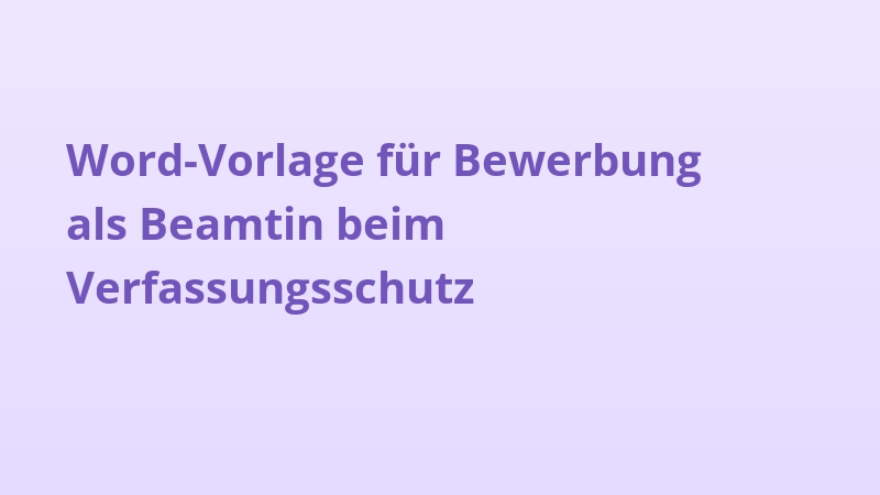 Word-Vorlage für Bewerbung als Beamtin beim Verfassungsschutz