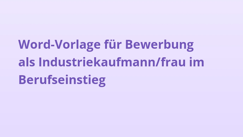 Word-Vorlage für Bewerbung als Industriekaufmann/frau im Berufseinstieg