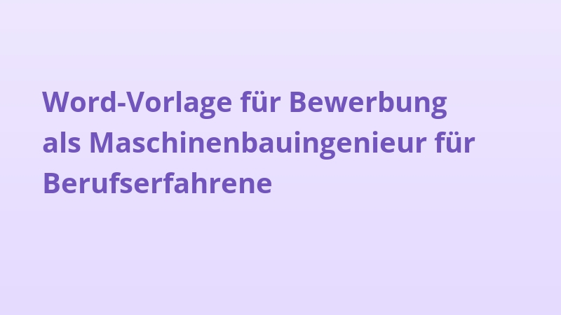 Word-Vorlage für Bewerbung als Maschinenbauingenieur für Berufserfahrene