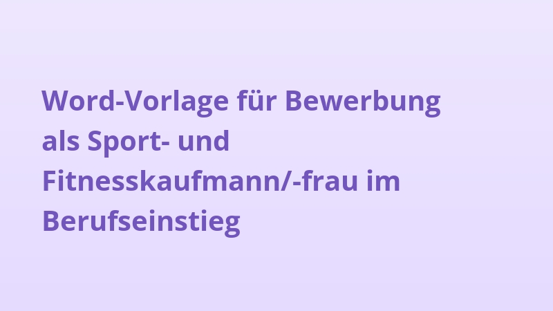 Word-Vorlage für Bewerbung als Sport- und Fitnesskaufmann/-frau im Berufseinstieg