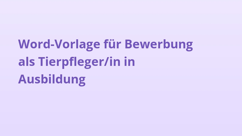 Word-Vorlage für Bewerbung als Tierpfleger/in in Ausbildung