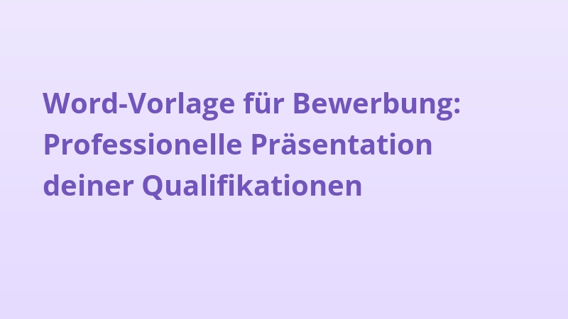 Word-Vorlage für Bewerbung: Professionelle Präsentation deiner Qualifikationen