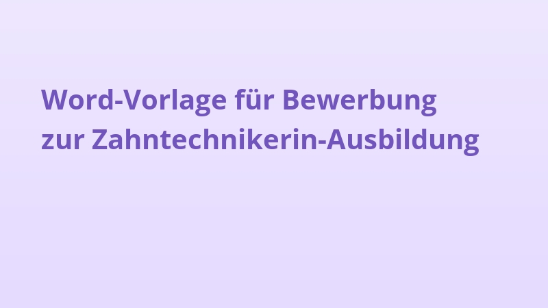 Word-Vorlage für Bewerbung zur Zahntechnikerin-Ausbildung